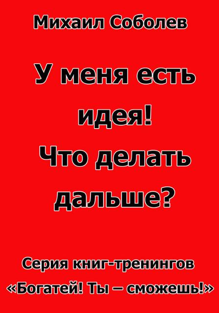 У меня есть идея! Что делать дальше? (электронная бизнес - книга) У меня есть идея! Что делать дальше? (электронная бизнес - книга)